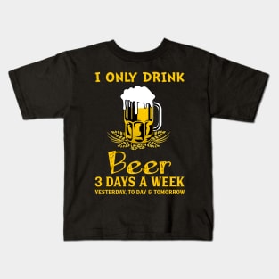 I Only Drink Beer 3 Days A Week Kids T-Shirt